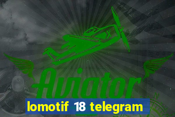 lomotif 18 telegram